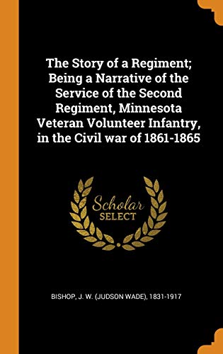 The Story of a Regiment; Being a Narrative of the Service of the Second Regiment, Minnesota Veteran by