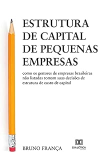 Livro Estrutura de capital de pequenas empresas: como os gestores de empresas brasileiras não listadas tomam suas decisões de estrutura de custo de capital