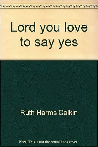 Lord You Love To Say Yes Calkin Ruth Harms Amazon Com Books Lord You Love To Say Yes Calkin Ruth Harms Amazon Com Books