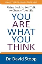 You Are What You Think: Using Positive Self-Talk to Change Your Life You Are What You Think: Using Positive Self-Talk to Change Your Life
