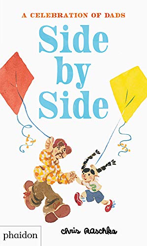 Side by Side : A Celebration of Dads from two-time Caldecott Medal Winner by Chris Raschka