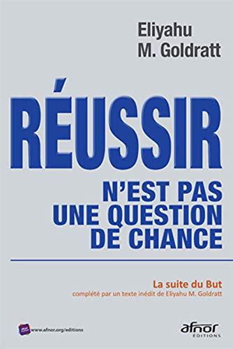 Réussir n'est pas une question de chance: La suite du But, complétée par un texte inédit Eliyau M. Goldratt (AFNOR) (French Edition) by Eliyahu M. Goldratt