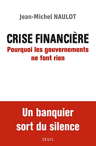 Crise financière : Pourquoi les gouvernements ne font rien by Jean-Michel Naulot