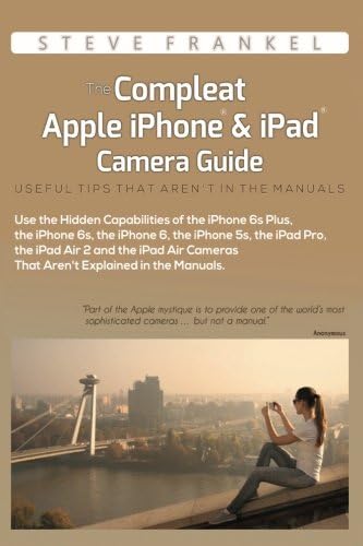 The Compleat Apple iPhone® & iPad® Camera Guide: Useful Tips That Aren't In The Manuals