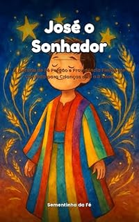 Livro José, o Sonhador: A história de fé perdão e providência fielmente contada para crianças de 6 a 8 anos (Sementinhas da Fé)