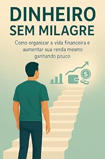 Livro DINHEIRO SEM MILAGRE: Como organizar a vida financeira e aumentar a renda mesmo ganhando pouco