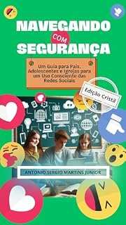 Livro NAVEGANDO COM SEGURANÇA (EDIÇÃO CRISTÃ): Um Guia para Pais, Adolescentes e Igrejas para um Uso Consciente das Redes Sociais