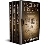 Ancient History: A Concise Overview of Ancient Egypt, Ancient Greece, and Ancient Rome: Including the Egyptian Mythology, the Byzantine Empire and the Roman Republic