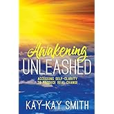 Awakening Unleashed: Accessing Self- Clarity to produce Real Change