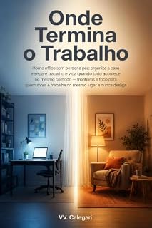 Livro Onde Termina o Trabalho: Home office: separe casa e trabalho no mesmo cômodo, com paz