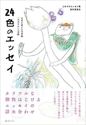 24色のエッセイ 人生を変える文章塾 ふみサロ の奇跡 ふみサロエッセイ集制作委員会 朝日 陽子 阿部 勇二 伊藤 よしき 今村 公俊 大森 奈津子 河和 旦 かわい はなこう Kokko 坂本 圭 咲田 栞里 添田 衣織 鶴田 恵美子 中村 美香 ねもと よしみ 羽木
