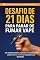 Livro Desafio de 21 Dias para Parar de Fumar Vape: Um método prático, científico e transformador para quebrar o vício e recuperar sua liberdade.