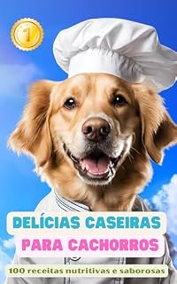 Livro Delícias Caseiras para Cachorros : 100 receitas nutritivas e Saborosas