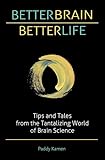 Better Brain, Better Life: Tips and Tales From the Tantalizing World of Brain Science by Paddy Kamen