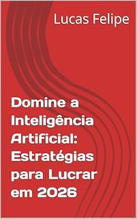Livro Domine a Inteligência Artificial: Estratégias para Lucrar em 2026