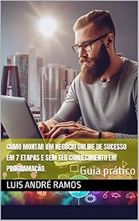 Livro Como montar um negócio online de sucesso em 7 etapas e sem ter conhecimento em programação.: Guia prático