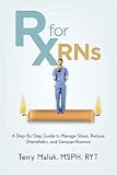 Rx for RNs: A Step-by-Step Guide to Manage Stress, Reduce Overwhelm, and Conquer Burnout by 
