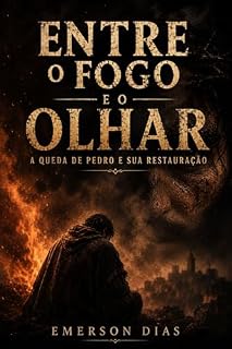 Livro Entre o Fogo e o Olhar: A Queda de Pedro e sua Restauração (Juízo e Identidade na Epístola e na Cruz)