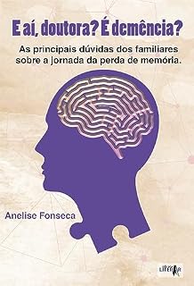 Livro E aí Doutora. É demência? : As Principais Dúvidas dos familiares sobre a jornada da perda de memória