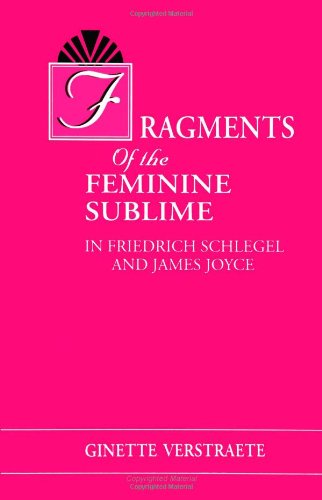 Fragments of the Feminine Sublime in Friedrich Schlegel and James Joyce (SUNY Series on the Sublime) (Suny Series, Sublime)