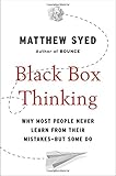 Black Box Thinking: Why Most People Never Learn from Their Mistakes--But Some Do