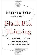 Black Box Thinking: Why Most People Never Learn from Their Mistakes--But Some Do