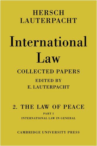 International Law: Volume 2, The Law of Peace, Part 1, International Law in General: Being The Collected Papers of Hersch Lauterpacht