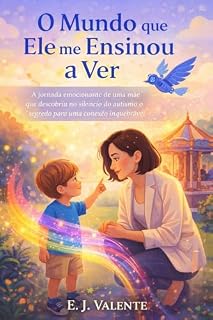 Livro O Mundo que Ele me Ensinou a Ver: A jornada emocionante de uma mãe que descobriu no silêncio do autismo o segredo para uma conexão inquebrável