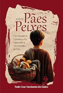 Livro Entre Pães e Peixes: Uma jornada de esperança e fé - Superando as adversidades da vida
