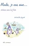 Moules, je vous aime... même sans la frite (French Edition) by MIREILLE GAYET