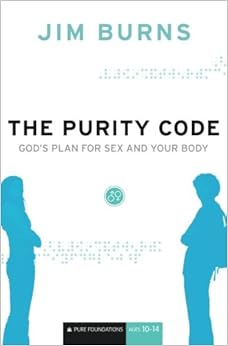 The Purity Code: God's Plan for Sex and Your Body (Pure Foundations), by Jim Burns The Purity Code: God's Plan for Sex and Your Body (Pure Foundations), by Jim Burns