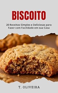 Livro Biscoito: 20 Receitas Simples e Deliciosas para Fazer com Facilidade em sua Casa