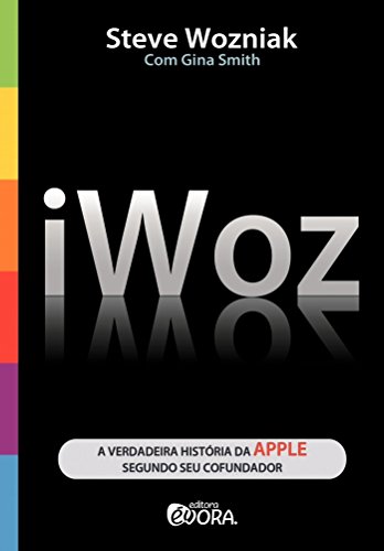 Livro Iwoz. A Verdadeira História da Apple Segundo Seu Cofundador