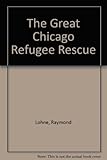 Front cover for the book The Great Chicago Refugee Rescue by Raymond Lohne