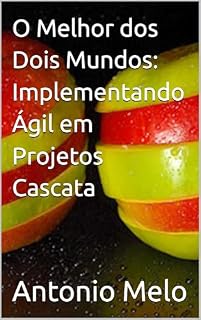 Livro O Melhor dos Dois Mundos: Implementando Ágil em Projetos Cascata