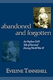 Abandoned and Forgotten: An Orphan Girl's Tale of Survival During World War II