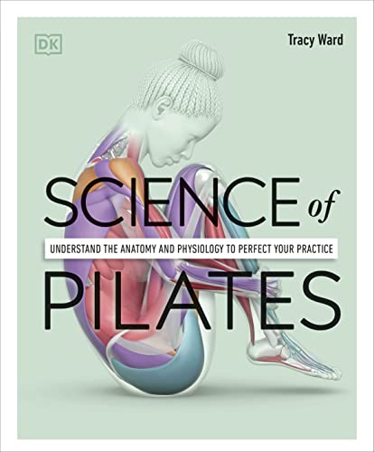 Science of Pilates: Understand the Anatomy and Physiology to Perfect Your Practice (The Science of Fitness)