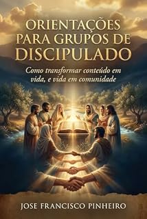 Livro ORIENTAÇÕES PARA GRUPOS DE DISCIPULADO: Um caminho espiritual e prático para formar comunidades que acolhem, curam e enviam
