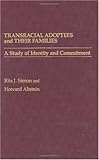 Transracial Adoptees and Their Families : A Study of Identity and Commitment, Simon, Rita J. and Altstein, Howard, 0275923983