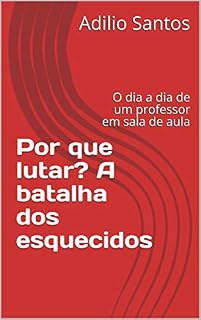 Livro Por que lutar? A batalha dos esquecidos: O dia a dia de um professor em sala de aula
