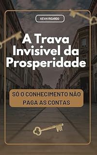 Livro A trava invisível da prosperidade: Só o conhecimento não paga as contas