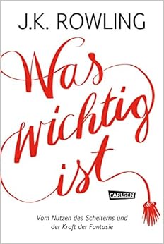Was wichtig ist. Vom Nutzen des Scheiterns und der Kraft der Fantasie, by J.K. Rowling Was wichtig ist. Vom Nutzen des Scheiterns und der Kraft der Fantasie, by J.K. Rowling