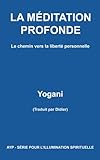 LA MÉDITATION PROFONDE - Le chemin vers la liberté personnelle (AYP - SÉRIE POUR L'ILLUMINATION S by Yogani