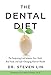 The Dental Diet: The Surprising Link between Your Teeth, Real Food, and Life-Changing Natural Health