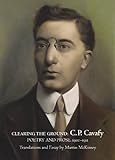 Clearing the Ground: C. P. Cavafy, Poetry and Prose, 1902-1911 by 