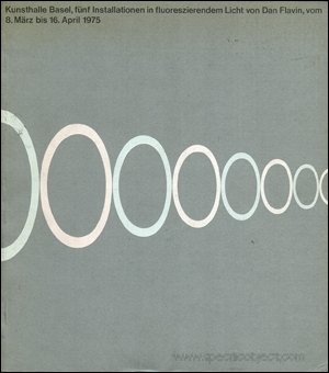 Kunsthalle Basel, F?nf Installationen in Fluoreszierendem Licht von Dan Flavin / Kunstmuseum Basel, Zeichnungen, Diagramme, Druckgraphik 1972 bis 1975 und zwei Installationen in Fluoreszierendem Licht von Dan Flavin