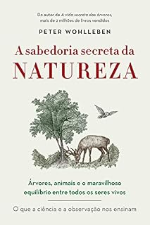 Livro A sabedoria secreta da natureza: Árvores, animais e o maravilhoso equilíbrio entre todos os seres vivos