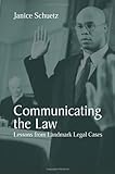 Communicating the Law : Lessons from Landmark Legal Cases, Schuetz, Janice, 1577664760