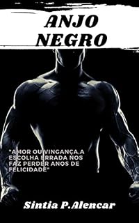 Livro Anjo Negro: "Amor ou Vingança,a escolha errada pode levar a anos de infelicidade" (Anjo Negro Livro 1)