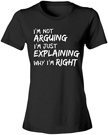 Women's T Shirts I'm Not Arguing Just Explaining Why I'm Right Tees